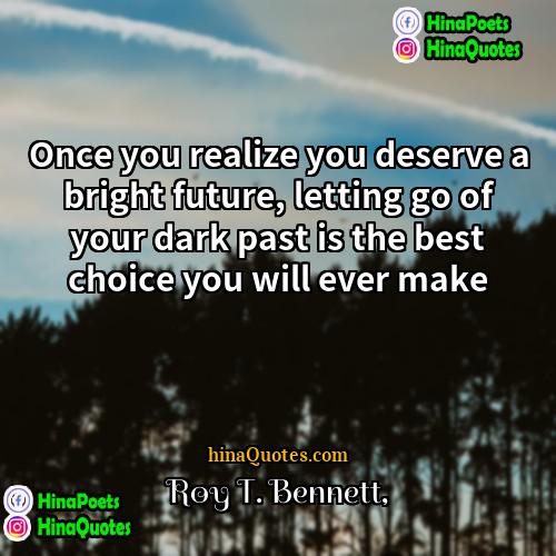 Roy T Bennett Quotes | Once you realize you deserve a bright